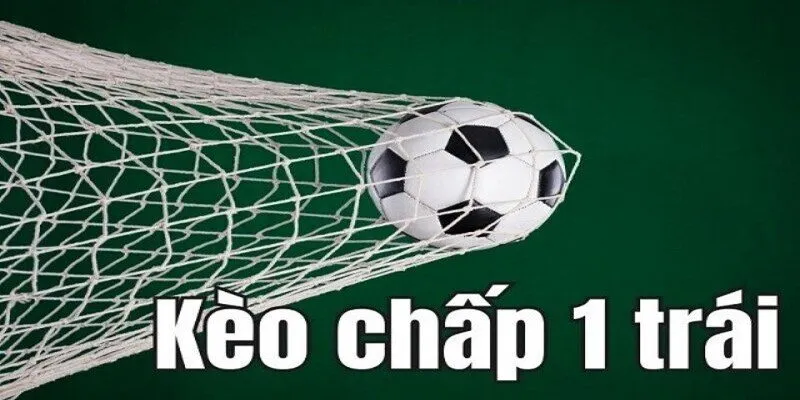 Tìm hiểu về khái niệm kèo chấp 1 trái là sao?